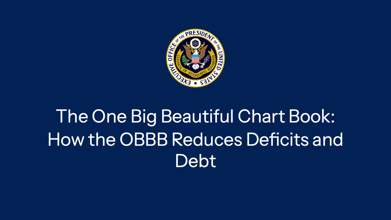 The One Big Beautiful Bill Slashes Deficits, National Debt While Unleashing Economic Growth